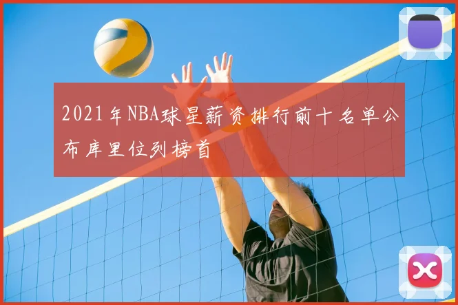 2021年NBA球星薪资排行前十名单公布库里位列榜首