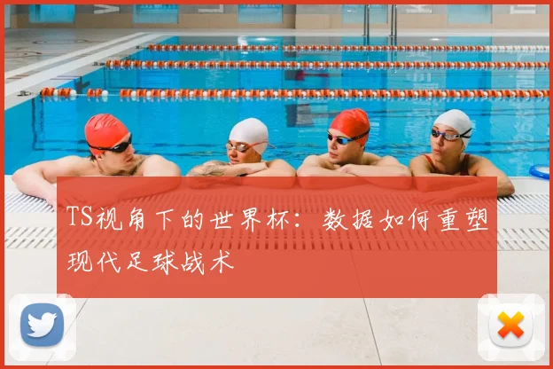 TS视角下的世界杯:数据如何重塑现代足球战术
