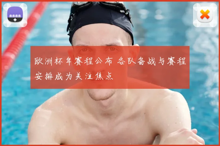 欧洲杯年赛程公布 各队备战与赛程安排成为关注焦点