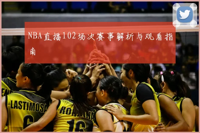 NBA直播102场次赛事解析与观看指南