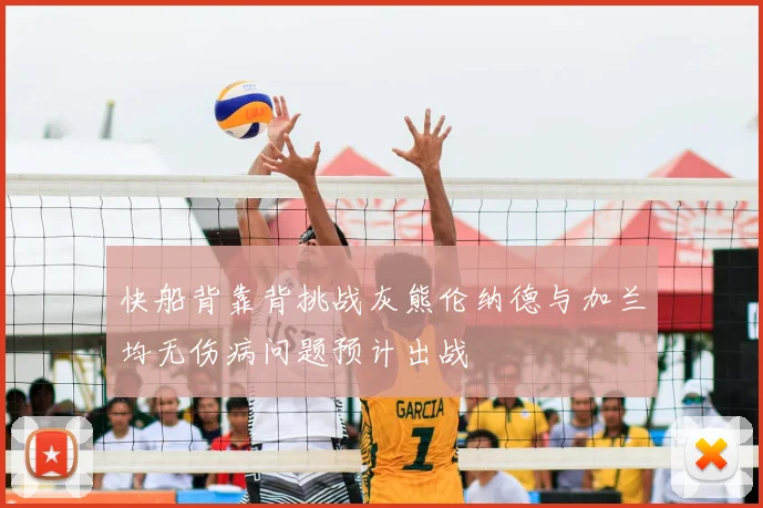快船背靠背挑战灰熊伦纳德与加兰均无伤病问题预计出战